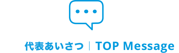 代表あいさつ｜TOP Message