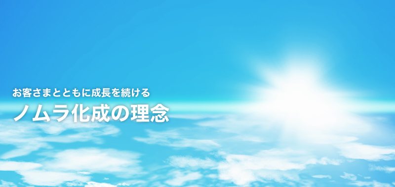 お客さまとともに成長を続ける ノムラ化成の理念
